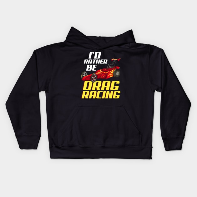 DRAG RACING: I'd Rather Be Drag Racing Gift Kids Hoodie by woormle